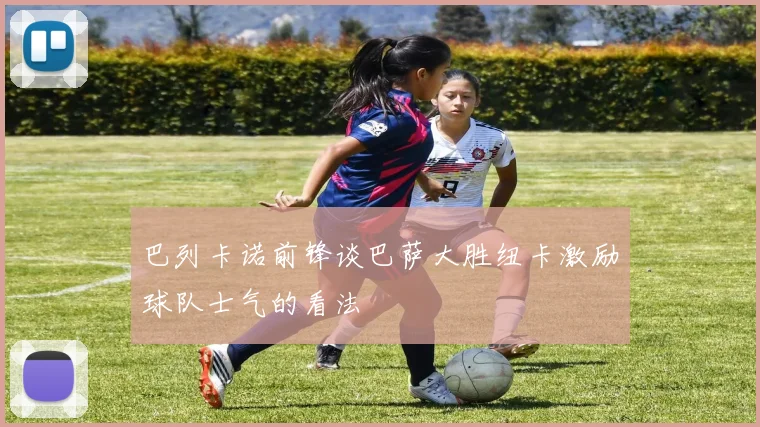 巴列卡诺前锋谈巴萨大胜纽卡激励球队士气的看法